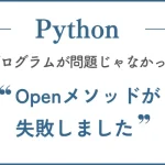 Pythonで「Openメソッドが失敗しました」エラーが起きた時の解決例